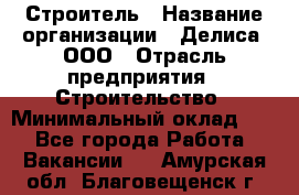 Строитель › Название организации ­ Делиса, ООО › Отрасль предприятия ­ Строительство › Минимальный оклад ­ 1 - Все города Работа » Вакансии   . Амурская обл.,Благовещенск г.